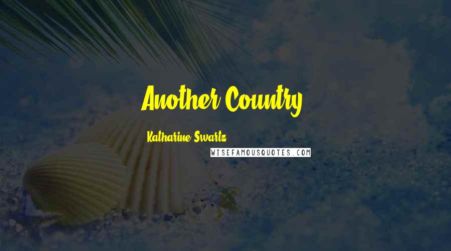 Katharine Swartz Quotes: Another Country,