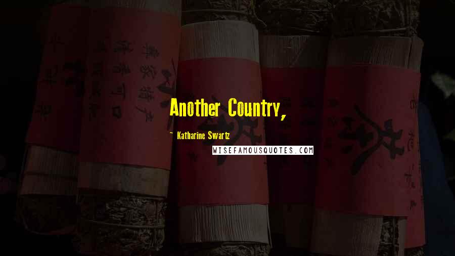 Katharine Swartz Quotes: Another Country,