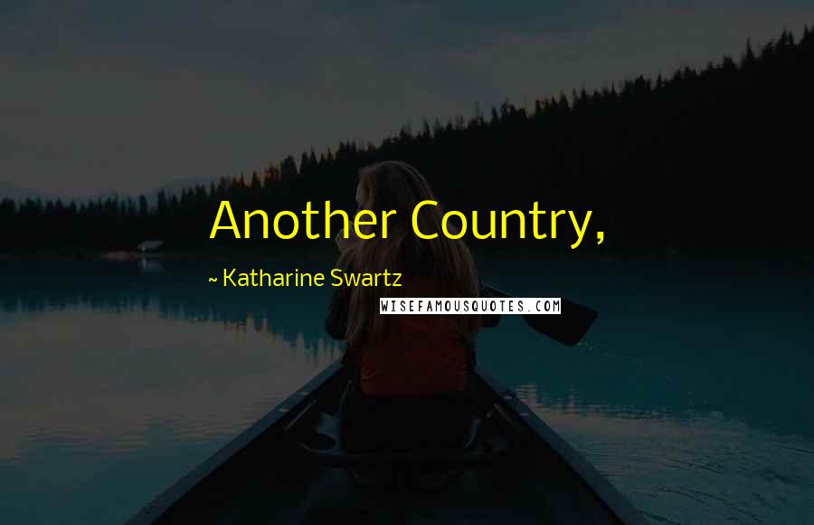 Katharine Swartz Quotes: Another Country,