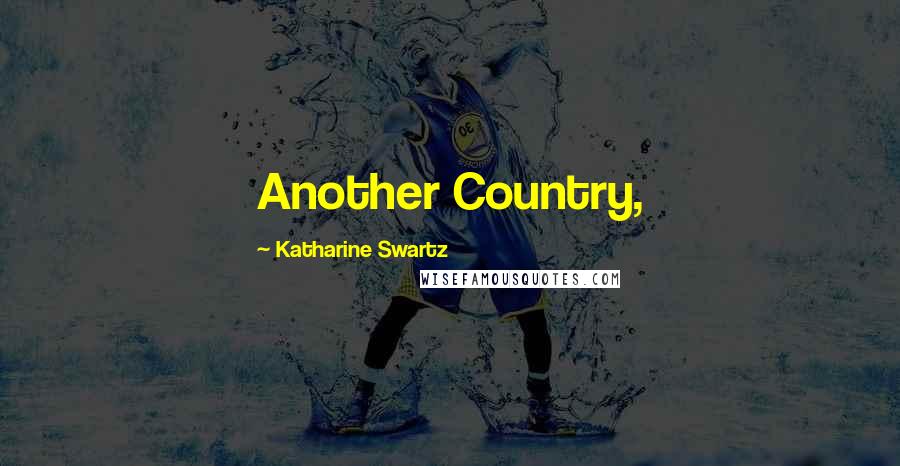 Katharine Swartz Quotes: Another Country,