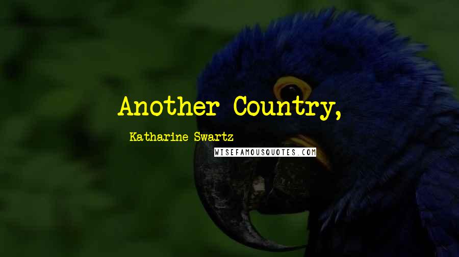 Katharine Swartz Quotes: Another Country,