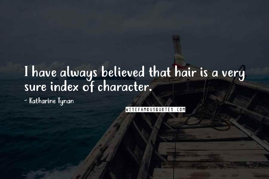 Katharine Tynan Quotes: I have always believed that hair is a very sure index of character.
