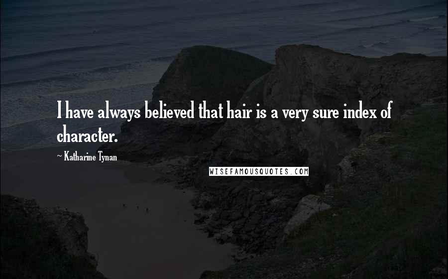 Katharine Tynan Quotes: I have always believed that hair is a very sure index of character.