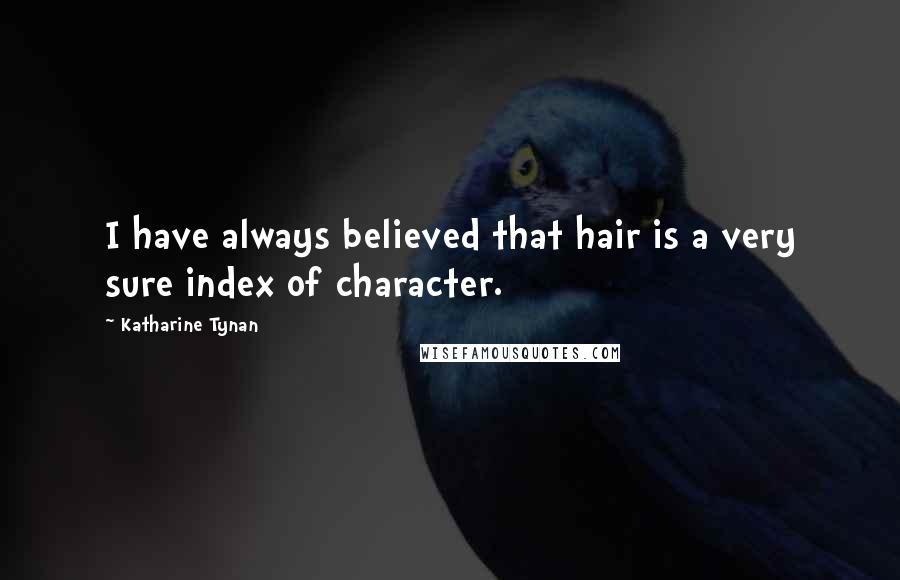 Katharine Tynan Quotes: I have always believed that hair is a very sure index of character.