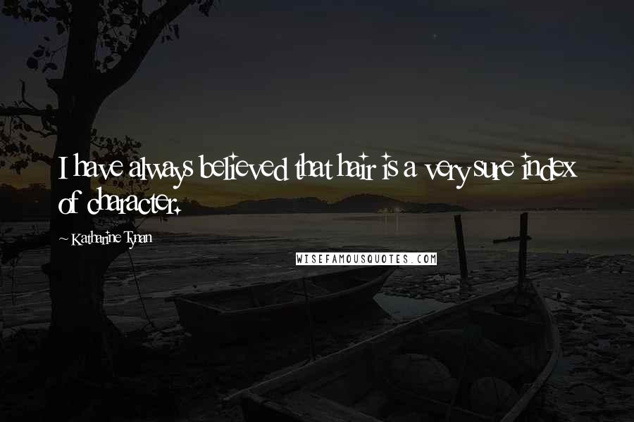 Katharine Tynan Quotes: I have always believed that hair is a very sure index of character.