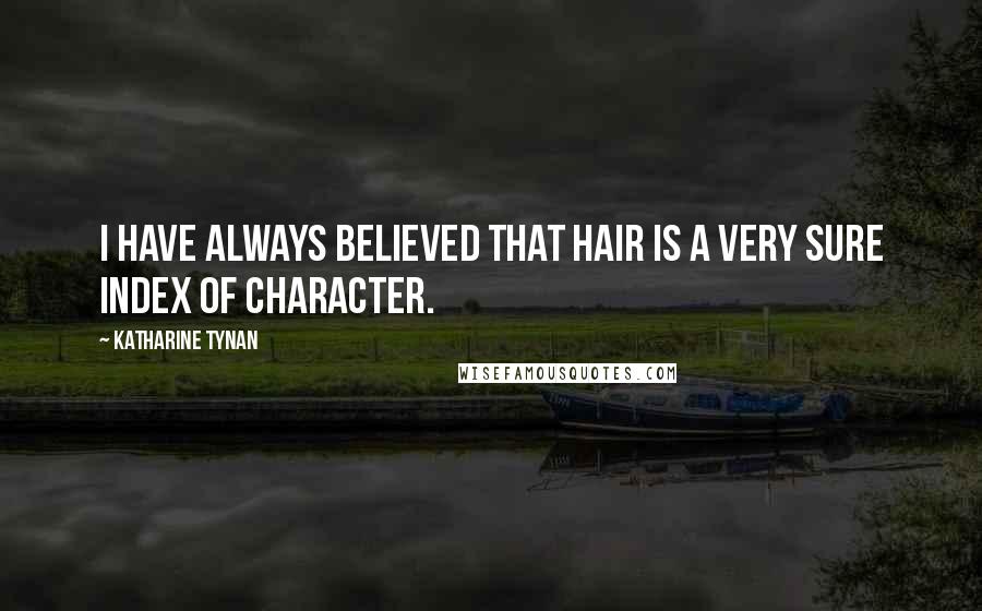 Katharine Tynan Quotes: I have always believed that hair is a very sure index of character.