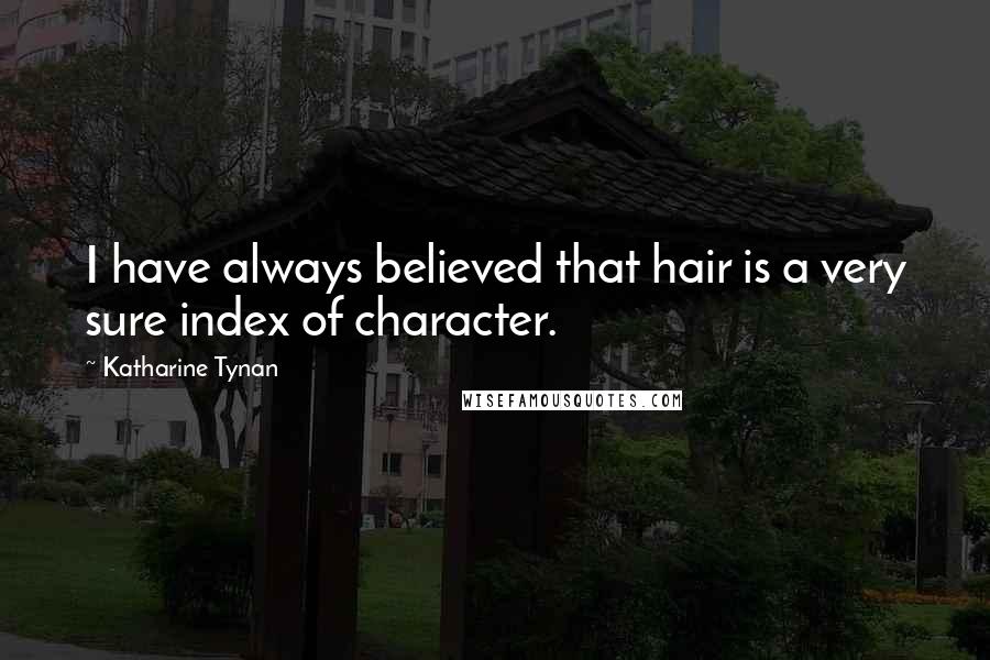 Katharine Tynan Quotes: I have always believed that hair is a very sure index of character.