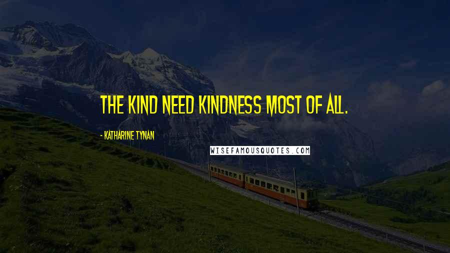 Katharine Tynan Quotes: The kind need kindness most of all.