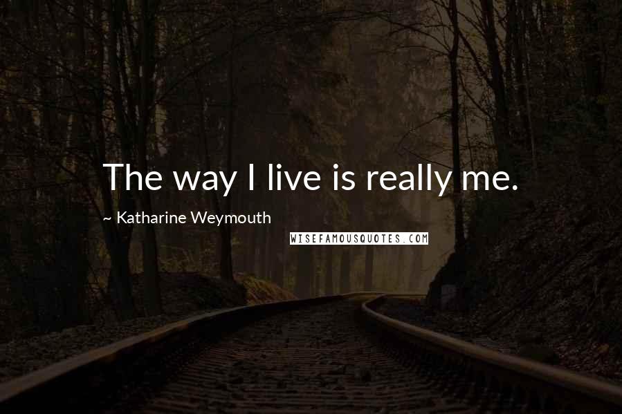 Katharine Weymouth Quotes: The way I live is really me.