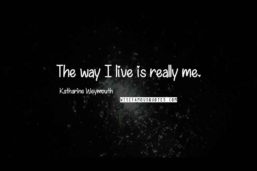 Katharine Weymouth Quotes: The way I live is really me.
