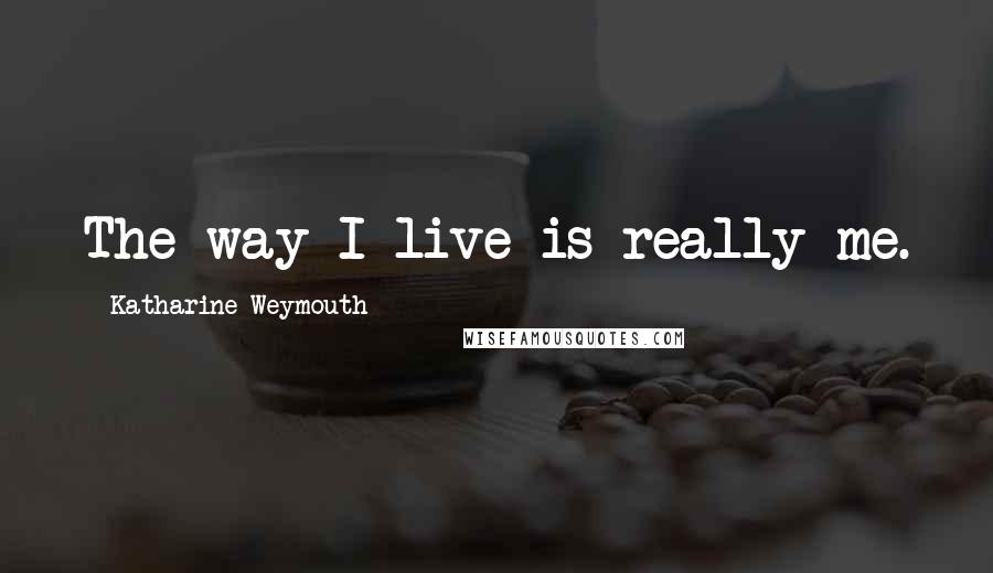 Katharine Weymouth Quotes: The way I live is really me.