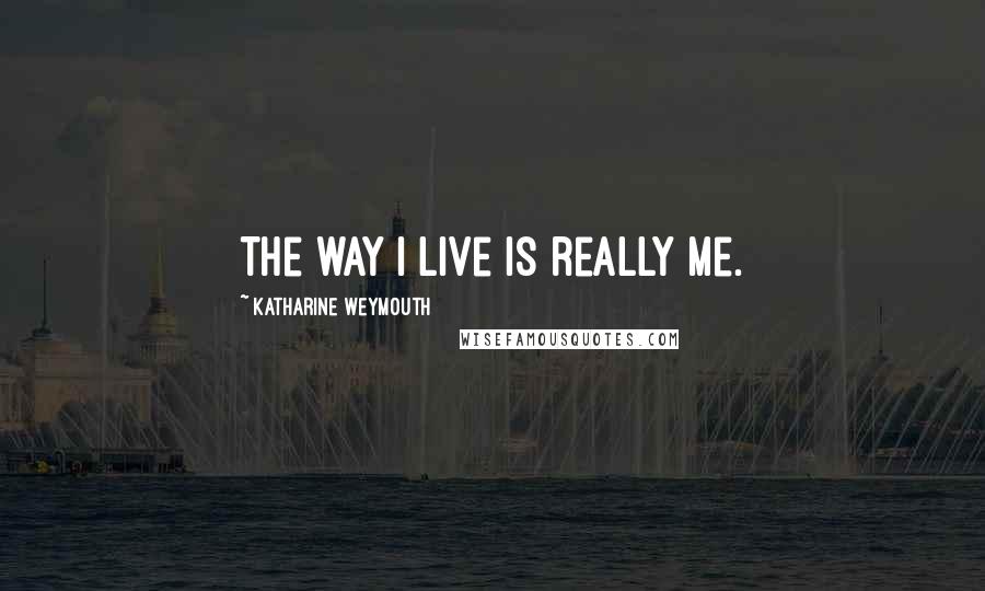 Katharine Weymouth Quotes: The way I live is really me.