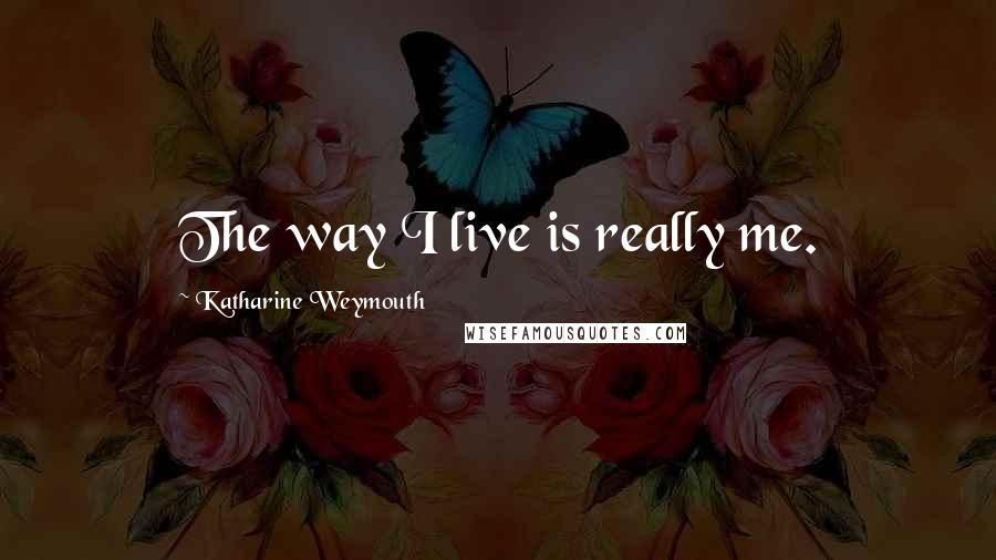 Katharine Weymouth Quotes: The way I live is really me.