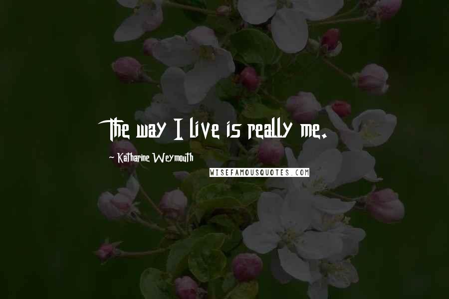 Katharine Weymouth Quotes: The way I live is really me.