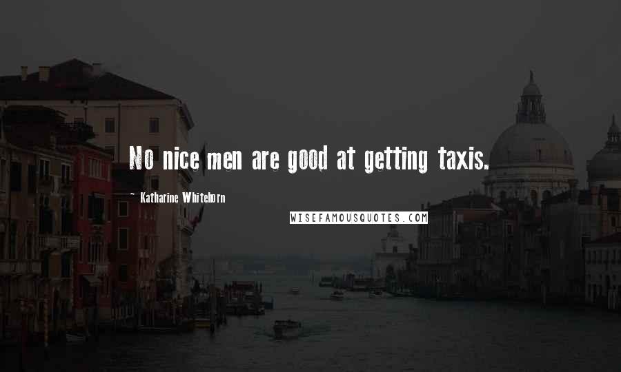 Katharine Whitehorn Quotes: No nice men are good at getting taxis.