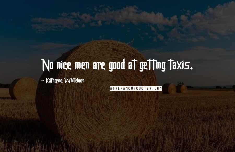 Katharine Whitehorn Quotes: No nice men are good at getting taxis.