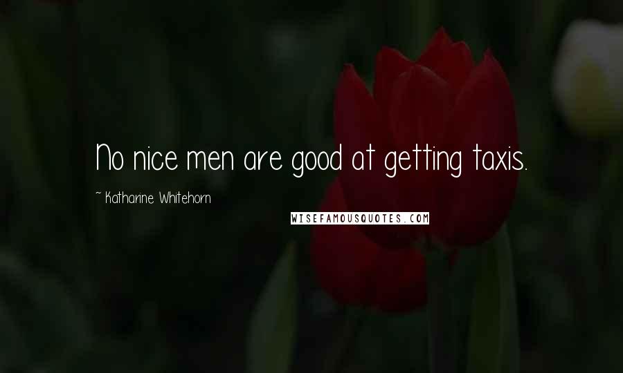 Katharine Whitehorn Quotes: No nice men are good at getting taxis.