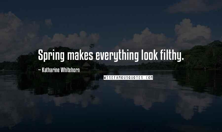 Katharine Whitehorn Quotes: Spring makes everything look filthy.