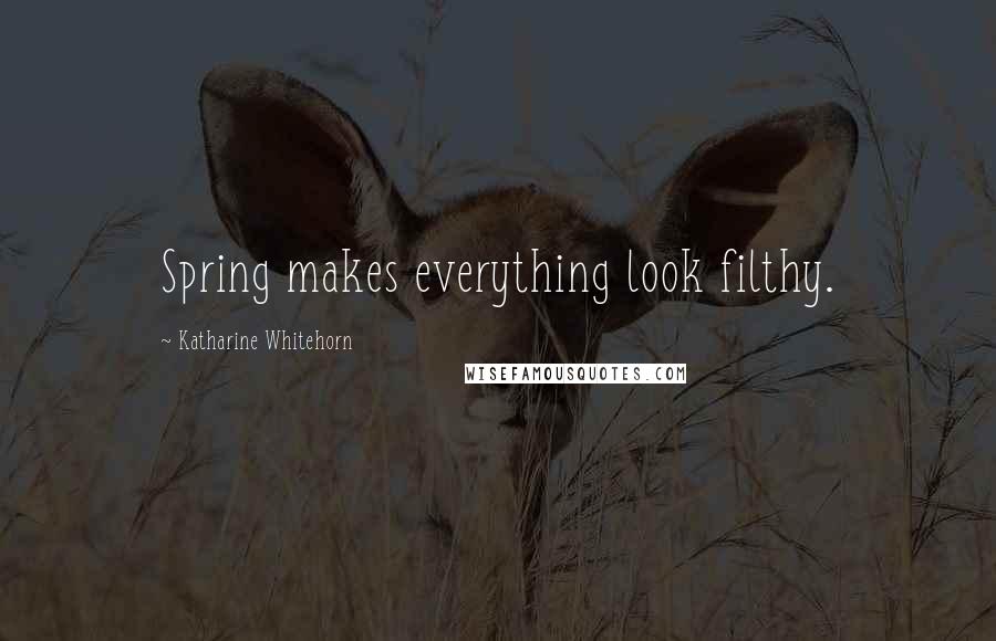 Katharine Whitehorn Quotes: Spring makes everything look filthy.