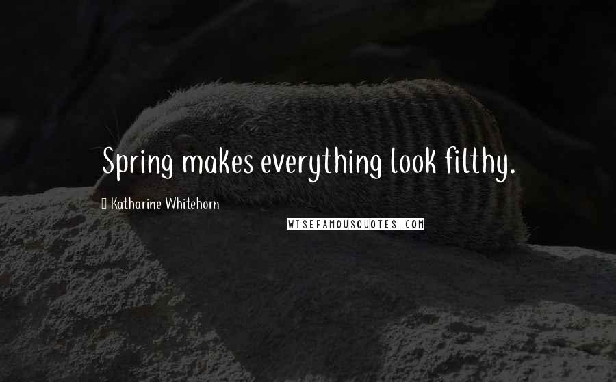 Katharine Whitehorn Quotes: Spring makes everything look filthy.