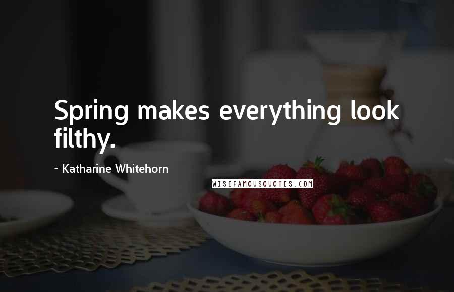 Katharine Whitehorn Quotes: Spring makes everything look filthy.