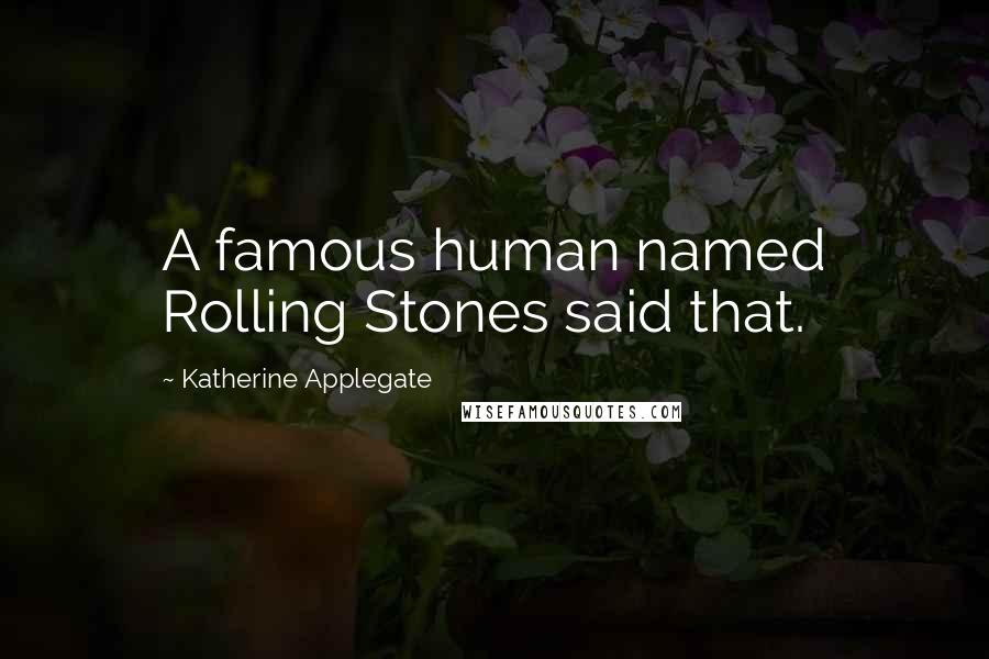 Katherine Applegate Quotes: A famous human named Rolling Stones said that.