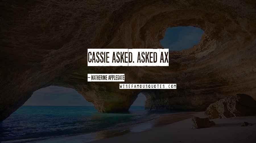 Katherine Applegate Quotes: Cassie asked. asked Ax