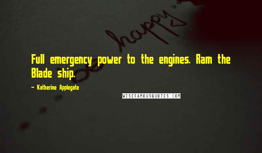 Katherine Applegate Quotes: Full emergency power to the engines. Ram the Blade ship.