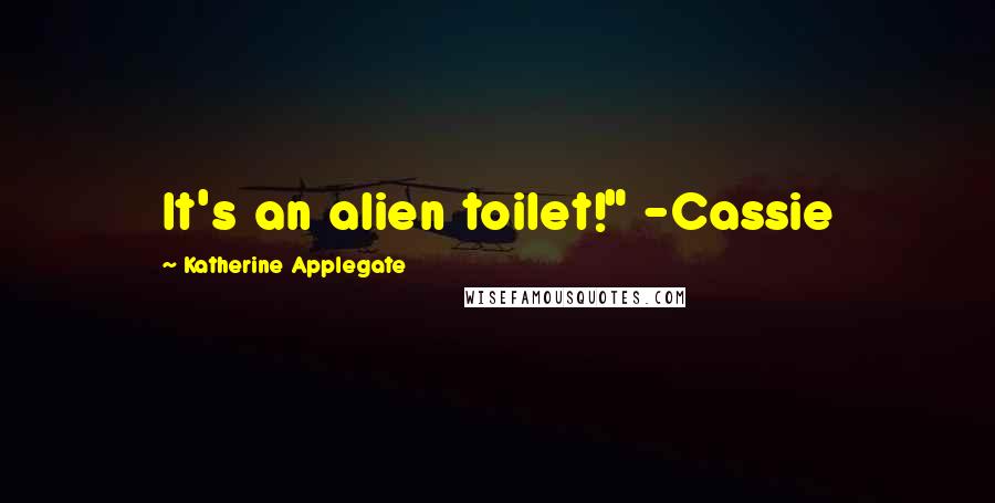 Katherine Applegate Quotes: It's an alien toilet!" -Cassie