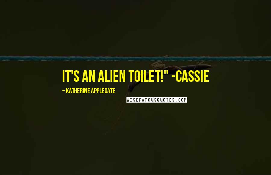 Katherine Applegate Quotes: It's an alien toilet!" -Cassie