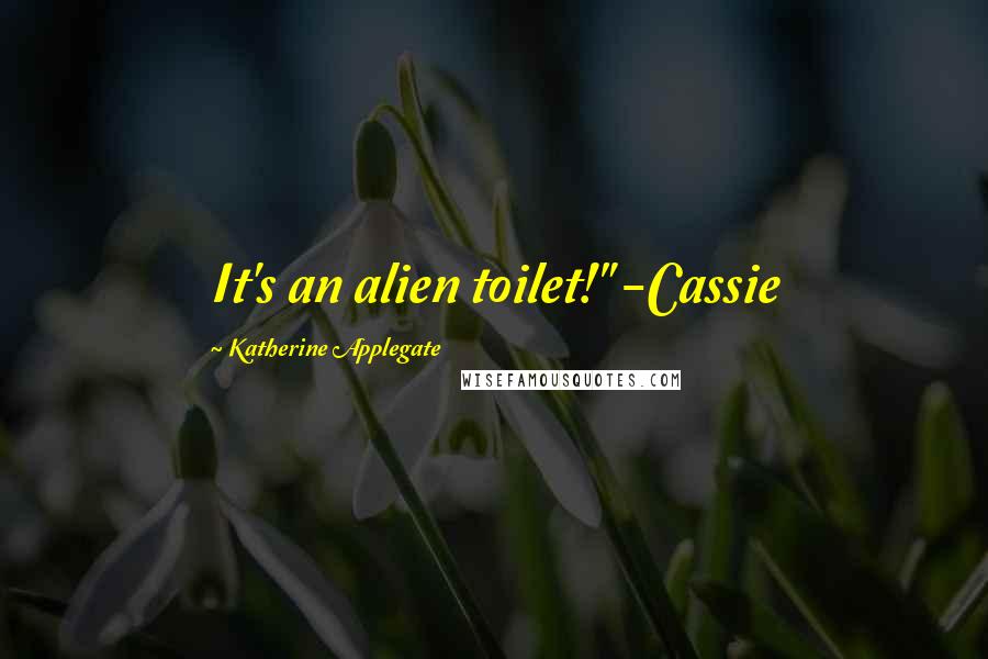 Katherine Applegate Quotes: It's an alien toilet!" -Cassie