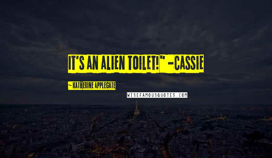 Katherine Applegate Quotes: It's an alien toilet!" -Cassie