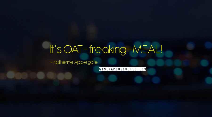 Katherine Applegate Quotes: It's OAT-freaking-MEAL!