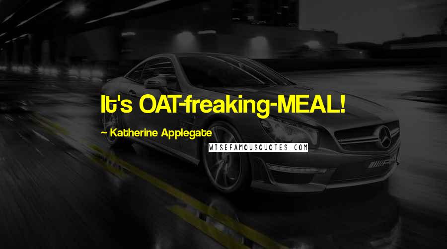 Katherine Applegate Quotes: It's OAT-freaking-MEAL!