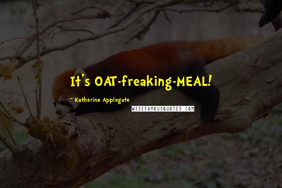 Katherine Applegate Quotes: It's OAT-freaking-MEAL!