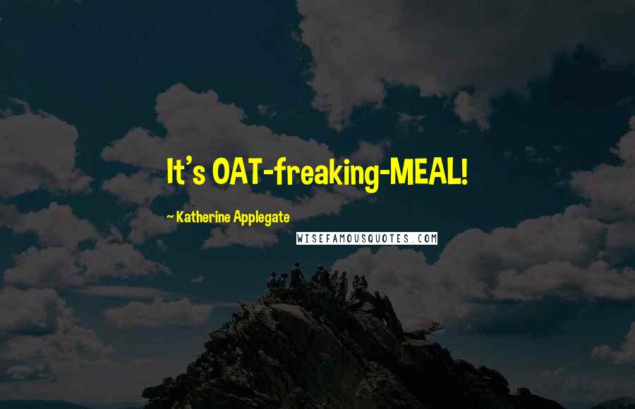 Katherine Applegate Quotes: It's OAT-freaking-MEAL!