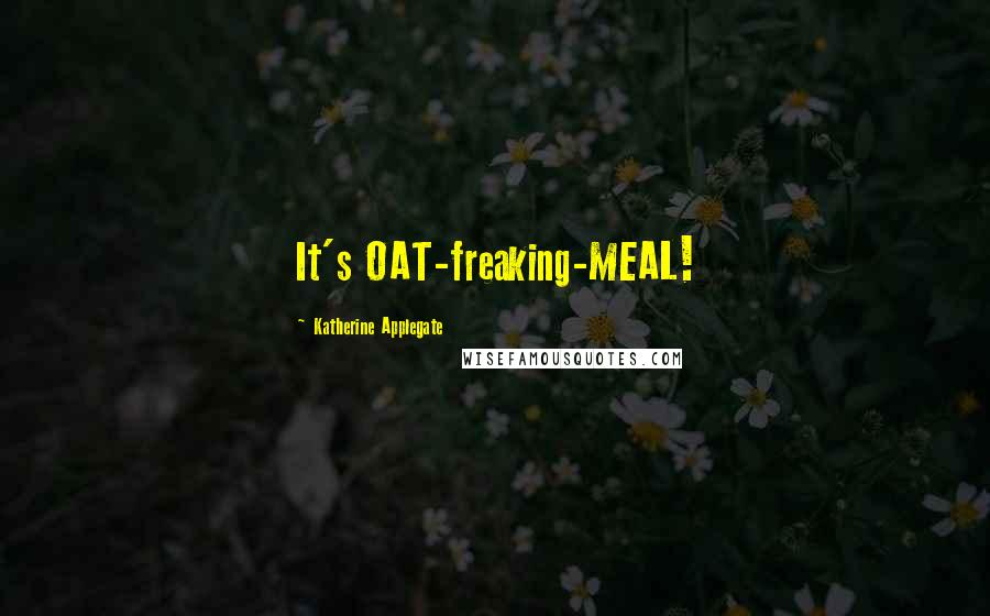 Katherine Applegate Quotes: It's OAT-freaking-MEAL!