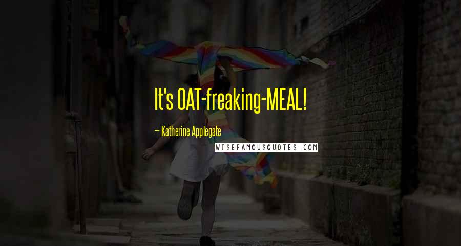 Katherine Applegate Quotes: It's OAT-freaking-MEAL!