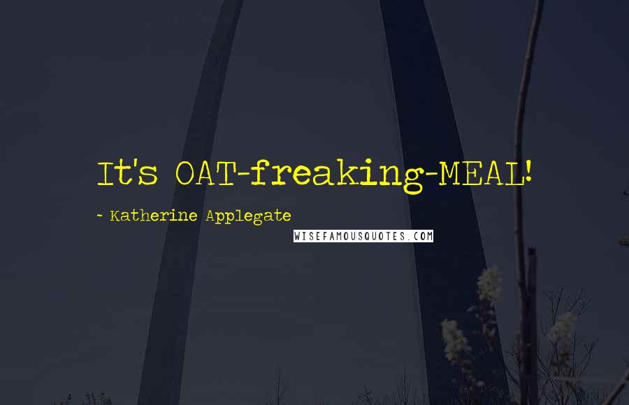 Katherine Applegate Quotes: It's OAT-freaking-MEAL!