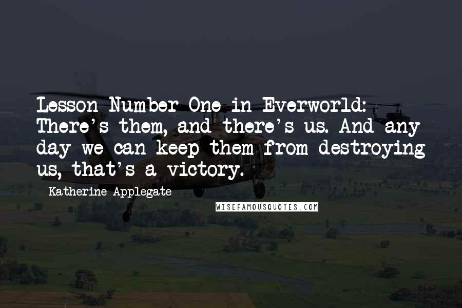 Katherine Applegate Quotes: Lesson Number One in Everworld: There's them, and there's us. And any day we can keep them from destroying us, that's a victory.