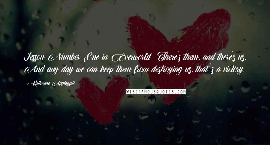 Katherine Applegate Quotes: Lesson Number One in Everworld: There's them, and there's us. And any day we can keep them from destroying us, that's a victory.