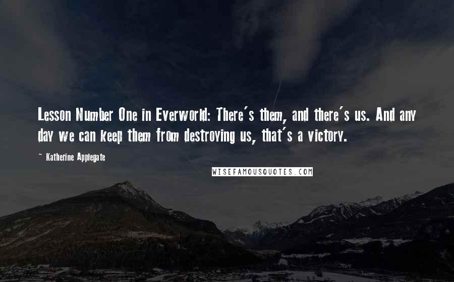 Katherine Applegate Quotes: Lesson Number One in Everworld: There's them, and there's us. And any day we can keep them from destroying us, that's a victory.