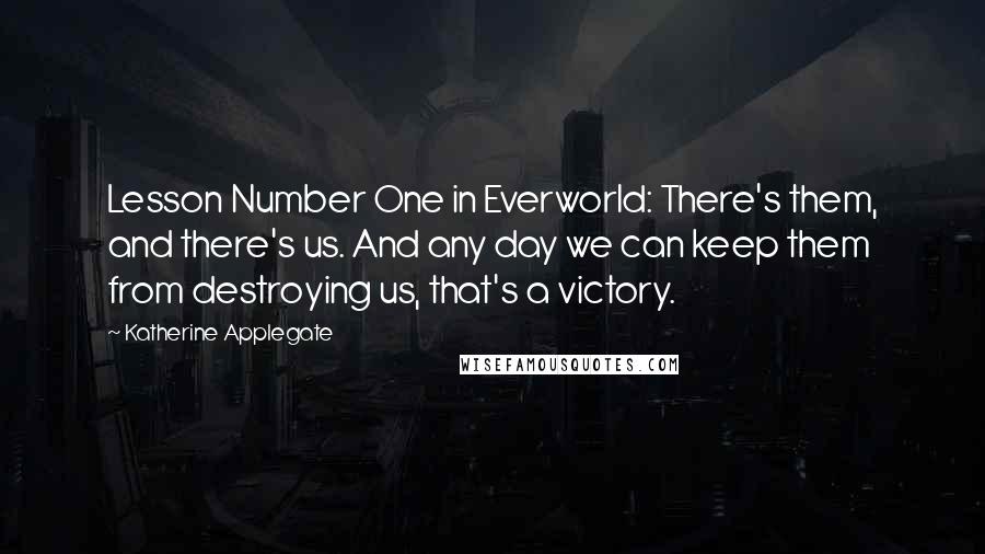 Katherine Applegate Quotes: Lesson Number One in Everworld: There's them, and there's us. And any day we can keep them from destroying us, that's a victory.