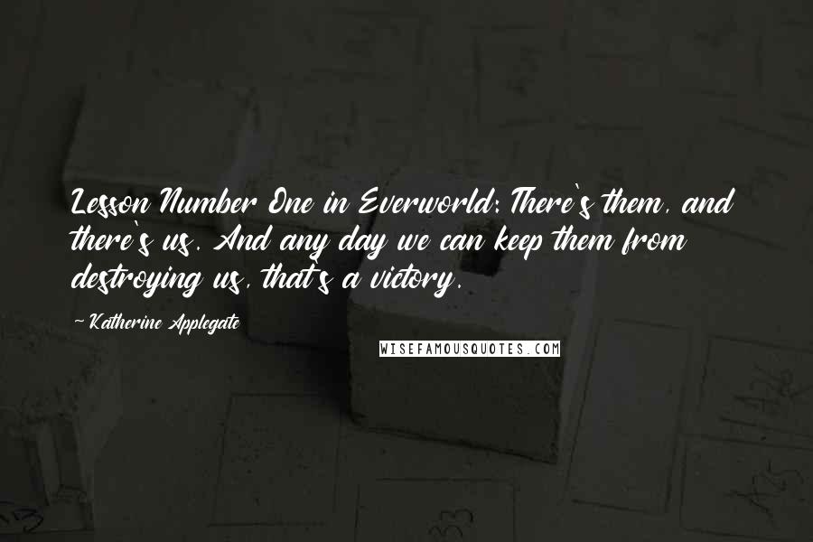 Katherine Applegate Quotes: Lesson Number One in Everworld: There's them, and there's us. And any day we can keep them from destroying us, that's a victory.