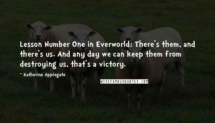 Katherine Applegate Quotes: Lesson Number One in Everworld: There's them, and there's us. And any day we can keep them from destroying us, that's a victory.