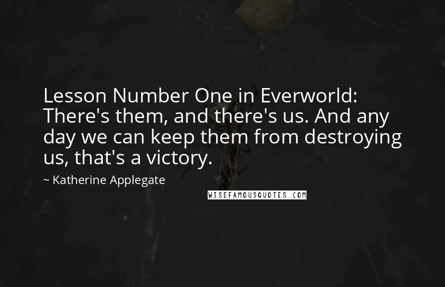 Katherine Applegate Quotes: Lesson Number One in Everworld: There's them, and there's us. And any day we can keep them from destroying us, that's a victory.