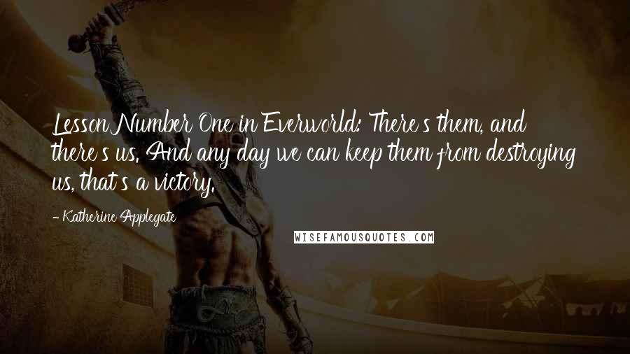 Katherine Applegate Quotes: Lesson Number One in Everworld: There's them, and there's us. And any day we can keep them from destroying us, that's a victory.