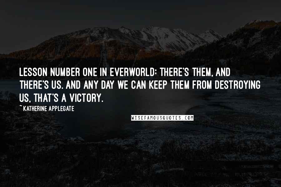 Katherine Applegate Quotes: Lesson Number One in Everworld: There's them, and there's us. And any day we can keep them from destroying us, that's a victory.