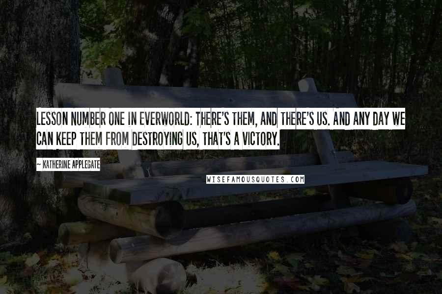 Katherine Applegate Quotes: Lesson Number One in Everworld: There's them, and there's us. And any day we can keep them from destroying us, that's a victory.