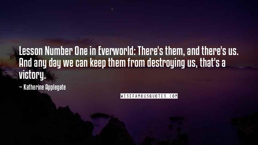 Katherine Applegate Quotes: Lesson Number One in Everworld: There's them, and there's us. And any day we can keep them from destroying us, that's a victory.